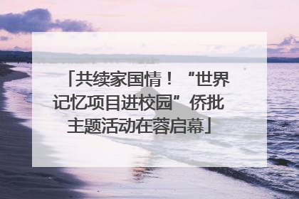 共续家国情！“世界记忆项目进校园”侨批主题活动在蓉启幕
