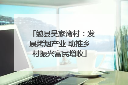 勉县吴家湾村：发展烤烟产业 助推乡村振兴富民增收