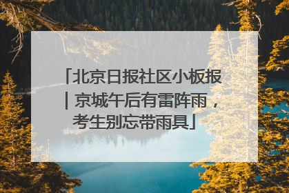 北京日报社区小板报｜京城午后有雷阵雨，考生别忘带雨具