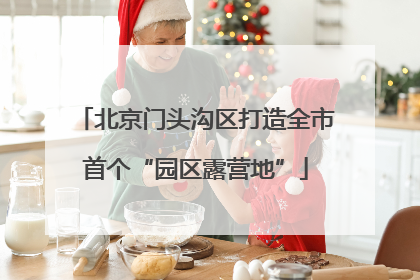 北京门头沟区打造全市首个“园区露营地”