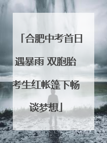 合肥中考首日遇暴雨 双胞胎考生红帐篷下畅谈梦想