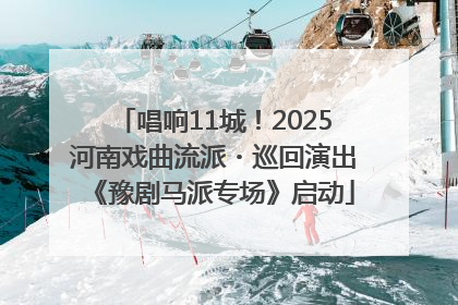 唱响11城！2025河南戏曲流派・巡回演出《豫剧马派专场》启动