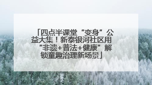 四点半课堂“变身”公益大集！新泰银河社区用“非遗+普法+健康”解锁童趣治理新场景