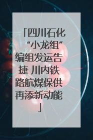 四川石化“小龙组”编组发运告捷 川内铁路航煤保供再添新动能