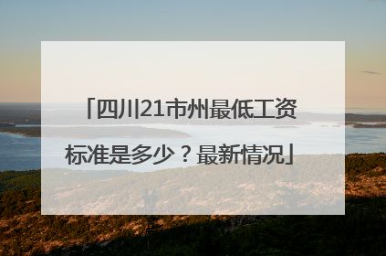 四川21市州最低工资标准是多少？最新情况