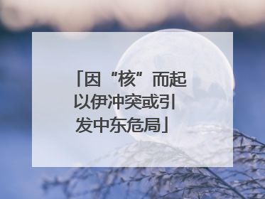 因“核”而起 以伊冲突或引发中东危局