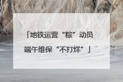 地铁运营“粽”动员 端午维保“不打烊”
