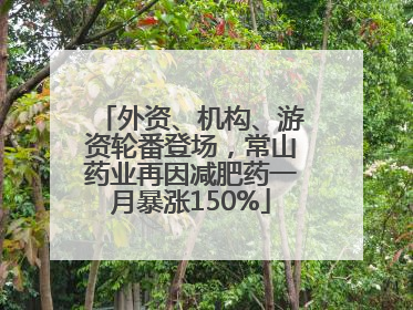 外资、机构、游资轮番登场，常山药业再因减肥药一月暴涨150%