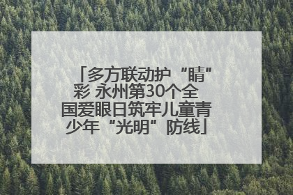 多方联动护“睛”彩 永州第30个全国爱眼日筑牢儿童青少年“光明”防线