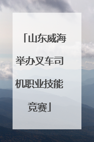 山东威海举办叉车司机职业技能竞赛