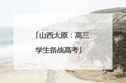 山西太原：高三学生备战高考