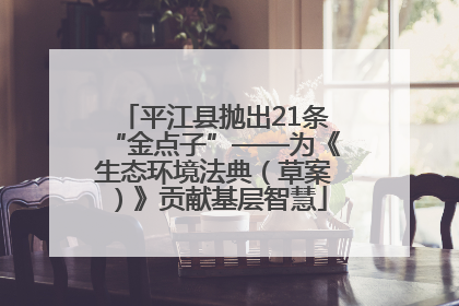 平江县抛出21条“金点子”——为《生态环境法典（草案）》贡献基层智慧