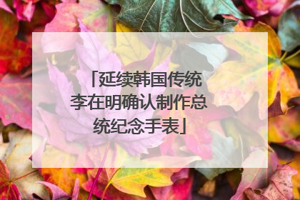 延续韩国传统 李在明确认制作总统纪念手表