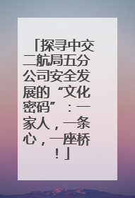 探寻中交二航局五分公司安全发展的“文化密码”：一家人，一条心，一座桥！