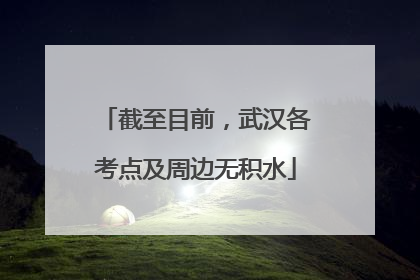 截至目前，武汉各考点及周边无积水