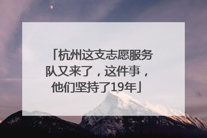 杭州这支志愿服务队又来了，这件事，他们坚持了19年
