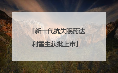 新一代抗失眠药达利雷生获批上市