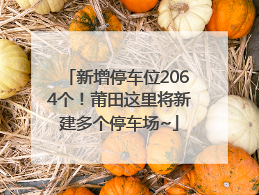 新增停车位2064个！莆田这里将新建多个停车场~