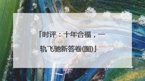 时评：十年合福，一轨飞驰新答卷(图)