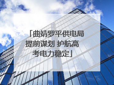 曲靖罗平供电局提前谋划 护航高考电力稳定