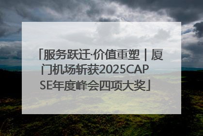 服务跃迁·价值重塑｜厦门机场斩获2025CAPSE年度峰会四项大奖