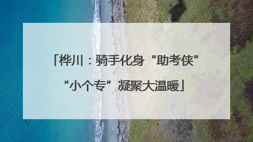 桦川：骑手化身“助考侠” “小个专”凝聚大温暖