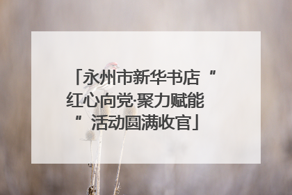 永州市新华书店“红心向党·聚力赋能”活动圆满收官