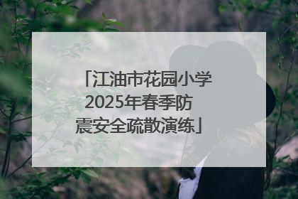 江油市花园小学2025年春季防震安全疏散演练