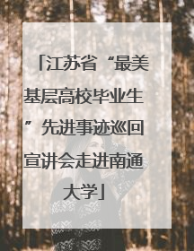 江苏省“最美基层高校毕业生”先进事迹巡回宣讲会走进南通大学