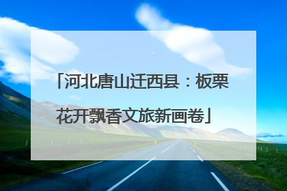 河北唐山迁西县：板栗花开飘香文旅新画卷