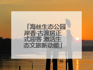 海丝生态公园岸香·古渡居正式迎客 激活生态文旅新动能
