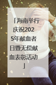 海南举行庆祝2025年献血者日暨无偿献血表彰活动