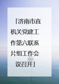 济南市直机关党建工作第六联系片组工作会议召开