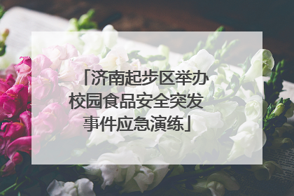 济南起步区举办校园食品安全突发事件应急演练