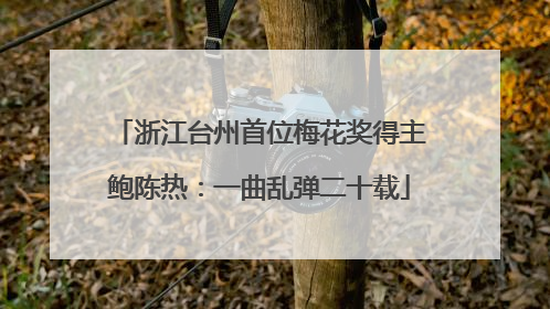 浙江台州首位梅花奖得主鲍陈热：一曲乱弹二十载