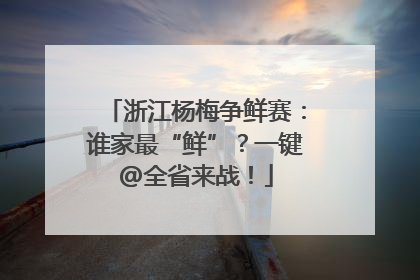 浙江杨梅争鲜赛：谁家最“鲜”？一键@全省来战！