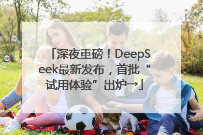 深夜重磅！DeepSeek最新发布，首批“试用体验”出炉→