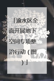 渝水区全面开展地下空间专项整治行动（图）