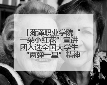 菏泽职业学院“一朵小红花”宣讲团入选全国大学生“两弹一星”精神宣讲团