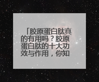 胶原蛋白肽真的有用吗？胶原蛋白肽的十大功效与作用，你知道几个