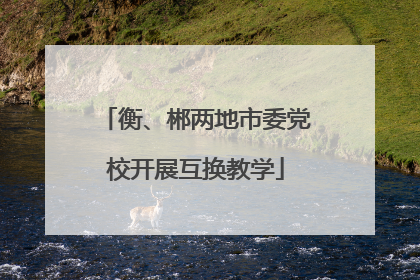 衡、郴两地市委党校开展互换教学