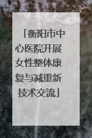 衡阳市中心医院开展女性整体康复与减重新技术交流