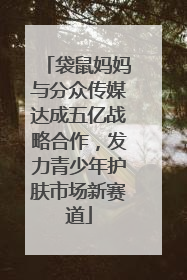 袋鼠妈妈与分众传媒达成五亿战略合作，发力青少年护肤市场新赛道