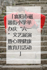 襄阳市磁器街小学举办庆“六一”文艺展演暨心理健康教育月活动