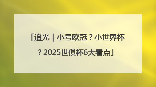 追光｜小号欧冠？小世界杯？2025世俱杯6大看点