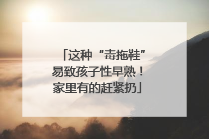 这种“毒拖鞋”易致孩子性早熟！家里有的赶紧扔