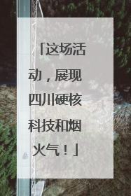 这场活动，展现四川硬核科技和烟火气！