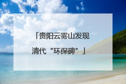 贵阳云雾山发现清代“环保碑”