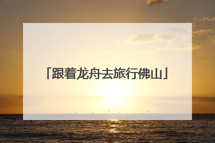 跟着龙舟去旅行佛山