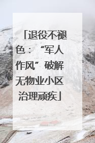 退役不褪色：“军人作风”破解无物业小区治理顽疾